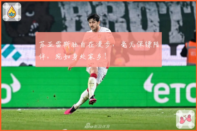 苏亚雷斯独自在漫步，毫无保镖陪伴，宛如身处家乡！