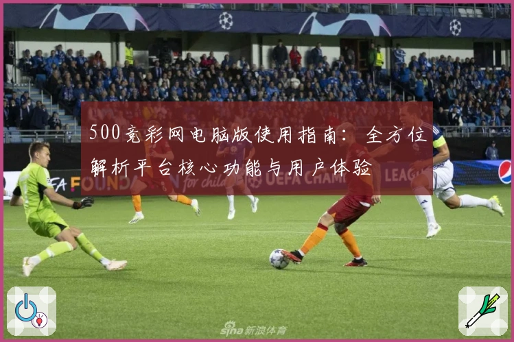 500竞彩网电脑版使用指南：全方位解析平台核心功能与用户体验