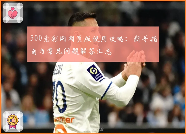 500竞彩网网页版使用攻略：新手指南与常见问题解答汇总