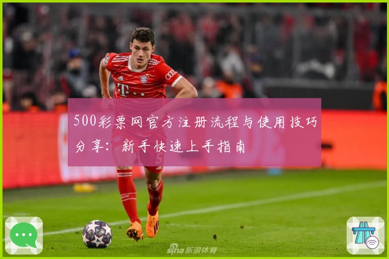 500彩票网官方注册流程与使用技巧分享：新手快速上手指南