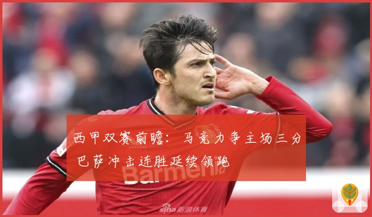 西甲双赛前瞻：马竞力争主场三分 巴萨冲击连胜延续领跑